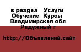  в раздел : Услуги » Обучение. Курсы . Владимирская обл.,Радужный г.